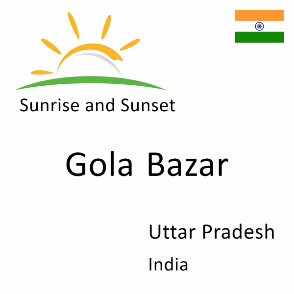 Sunrise and sunset times for Gola Bazar, Uttar Pradesh, India