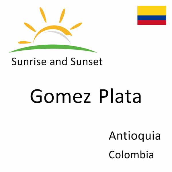 Sunrise and sunset times for Gomez Plata, Antioquia, Colombia