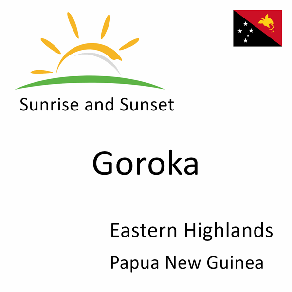 Sunrise and sunset times for Goroka, Eastern Highlands, Papua New Guinea