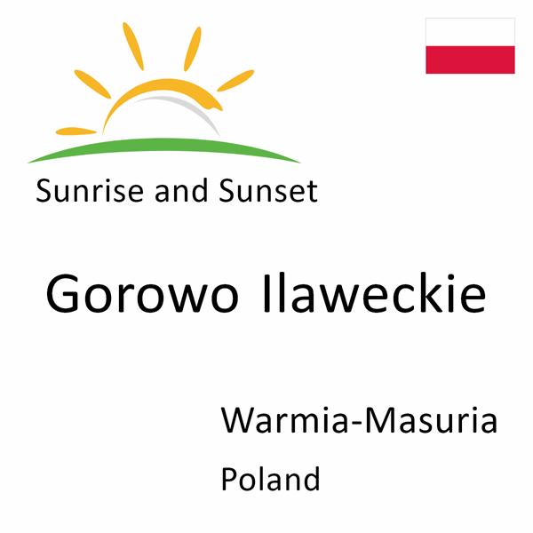 Sunrise and sunset times for Gorowo Ilaweckie, Warmia-Masuria, Poland