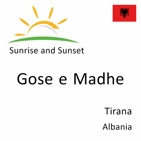 Sunrise and sunset times for Gose e Madhe, Tirana, Albania