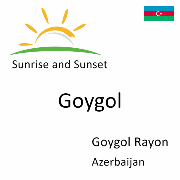 Sunrise and sunset times for Goygol, Goygol Rayon, Azerbaijan