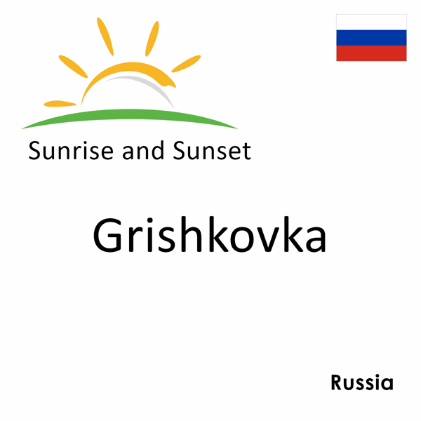 Sunrise and sunset times for Grishkovka, Russia