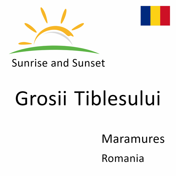 Sunrise and sunset times for Grosii Tiblesului, Maramures, Romania