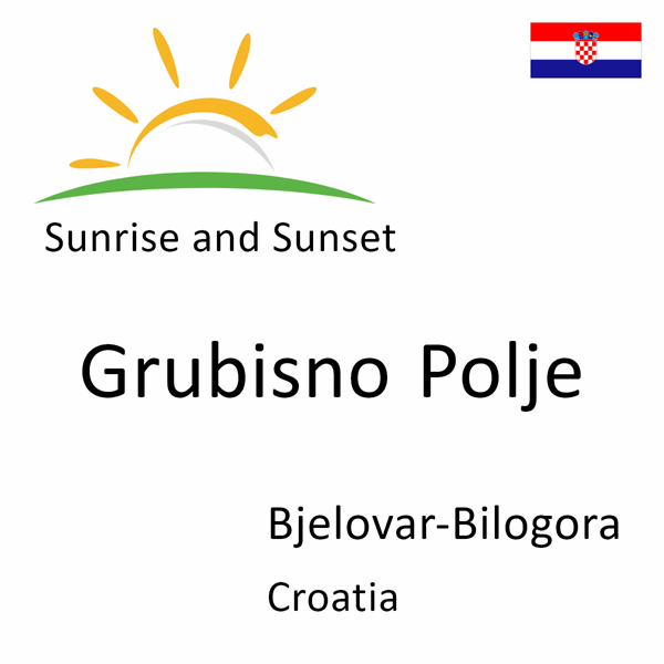Sunrise and sunset times for Grubisno Polje, Bjelovar-Bilogora, Croatia