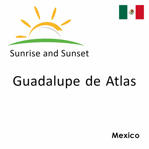 Sunrise and sunset times for Guadalupe de Atlas, Mexico