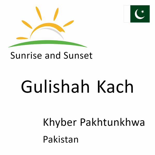 Sunrise and sunset times for Gulishah Kach, Khyber Pakhtunkhwa, Pakistan