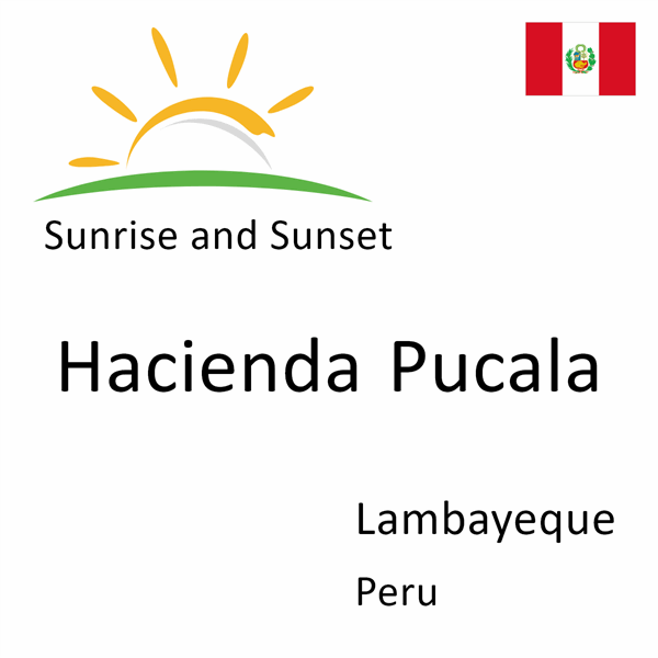 Sunrise and sunset times for Hacienda Pucala, Lambayeque, Peru