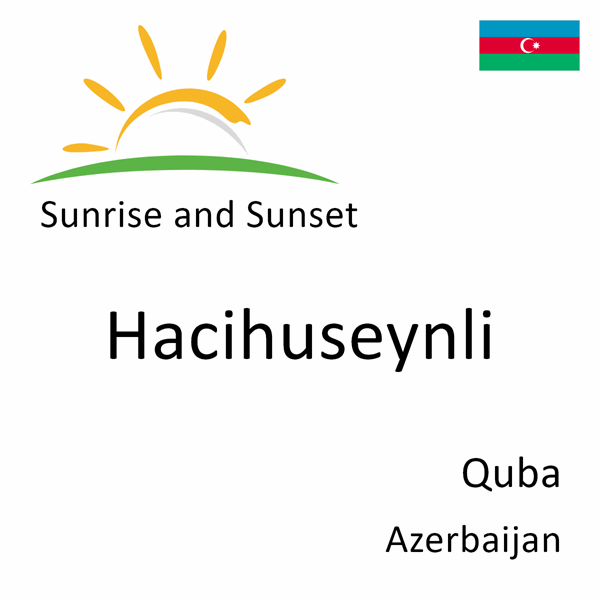 Sunrise and sunset times for Hacihuseynli, Quba, Azerbaijan