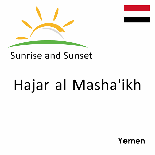 Sunrise and sunset times for Hajar al Masha'ikh, Yemen