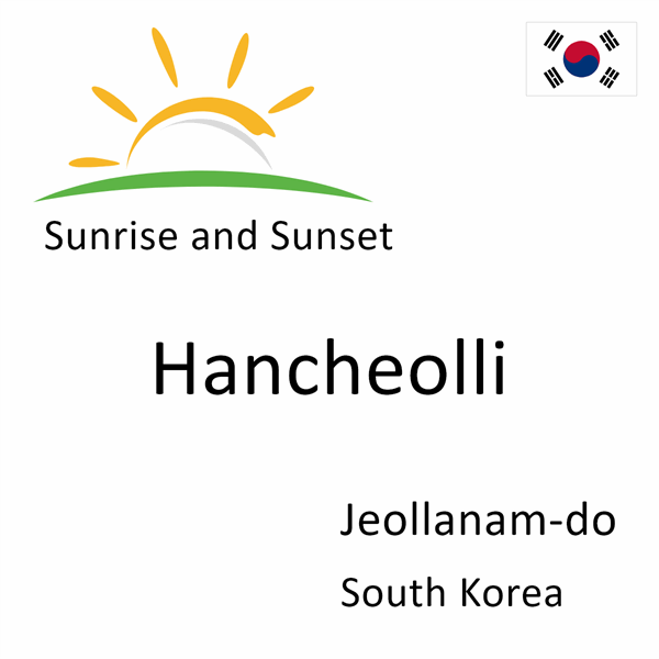 Sunrise and sunset times for Hancheolli, Jeollanam-do, South Korea