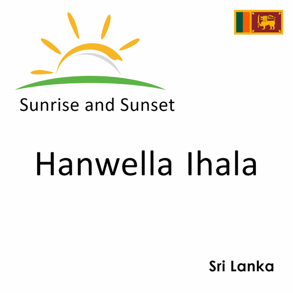 Sunrise and sunset times for Hanwella Ihala, Sri Lanka