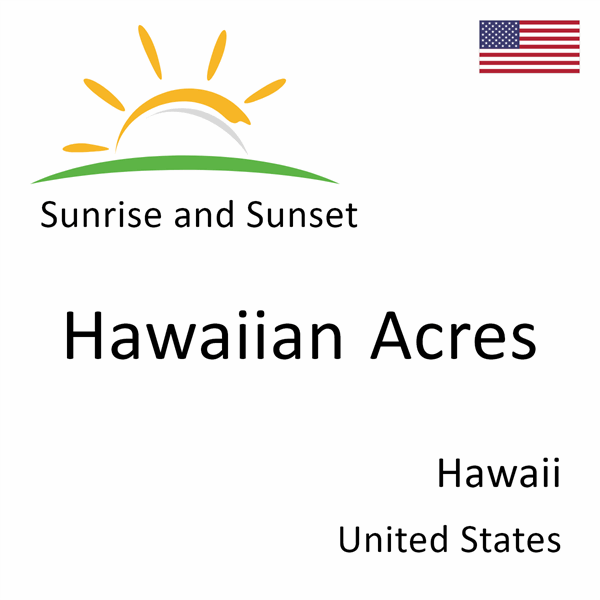 Sunrise and sunset times for Hawaiian Acres, Hawaii, United States