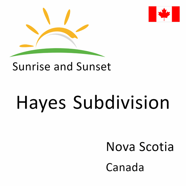 Sunrise and sunset times for Hayes Subdivision, Nova Scotia, Canada