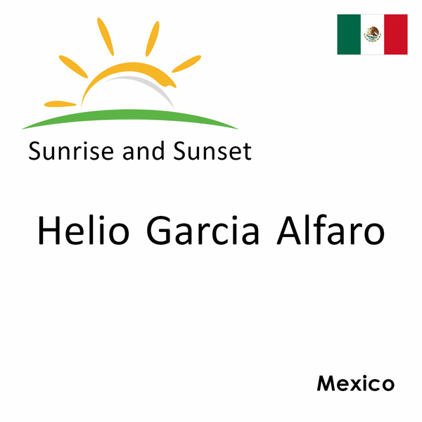 Sunrise and sunset times for Helio Garcia Alfaro, Mexico