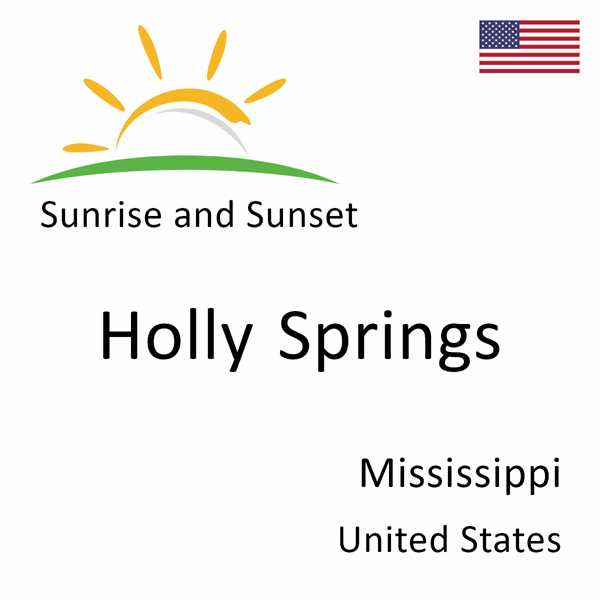 Sunrise and sunset times for Holly Springs, Mississippi, United States