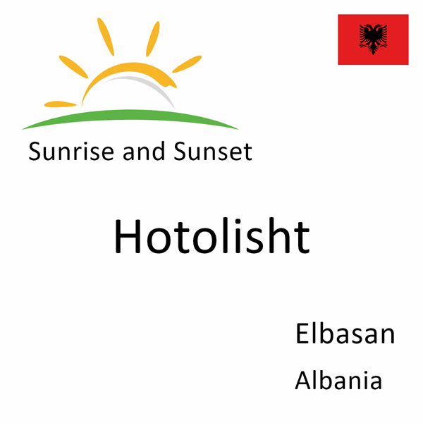 Sunrise and sunset times for Hotolisht, Elbasan, Albania