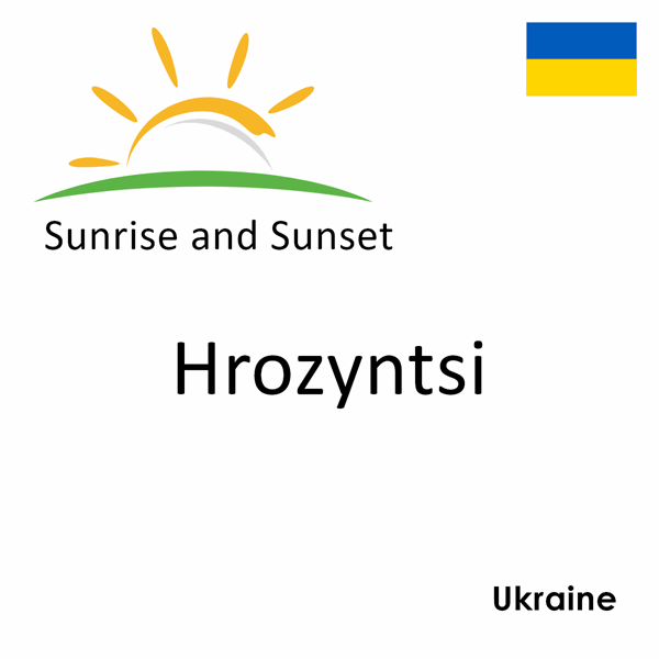 Sunrise and sunset times for Hrozyntsi, Ukraine