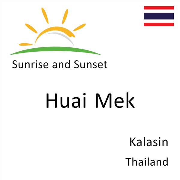 Sunrise and sunset times for Huai Mek, Kalasin, Thailand