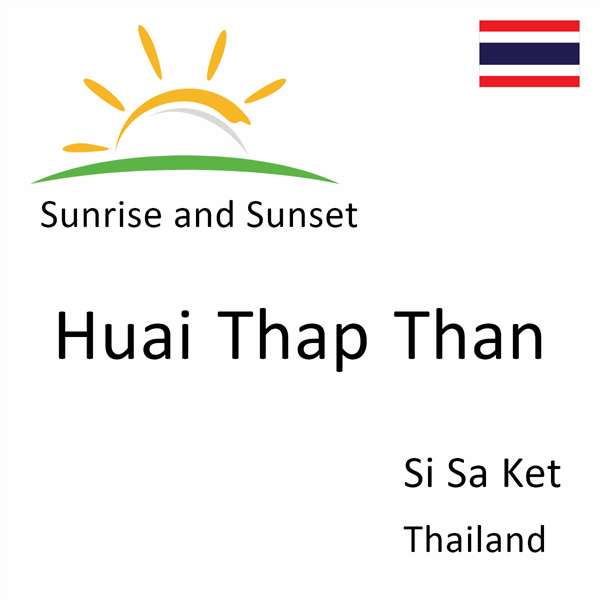 Sunrise and sunset times for Huai Thap Than, Si Sa Ket, Thailand