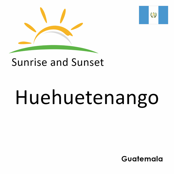 Sunrise and sunset times for Huehuetenango, Guatemala