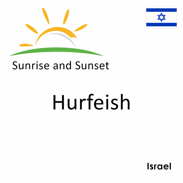 Sunrise and sunset times for Hurfeish, Israel