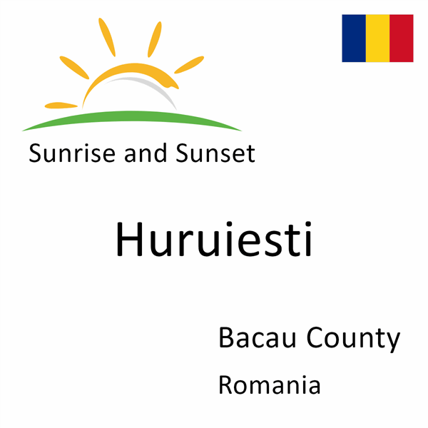 Sunrise and sunset times for Huruiesti, Bacau County, Romania