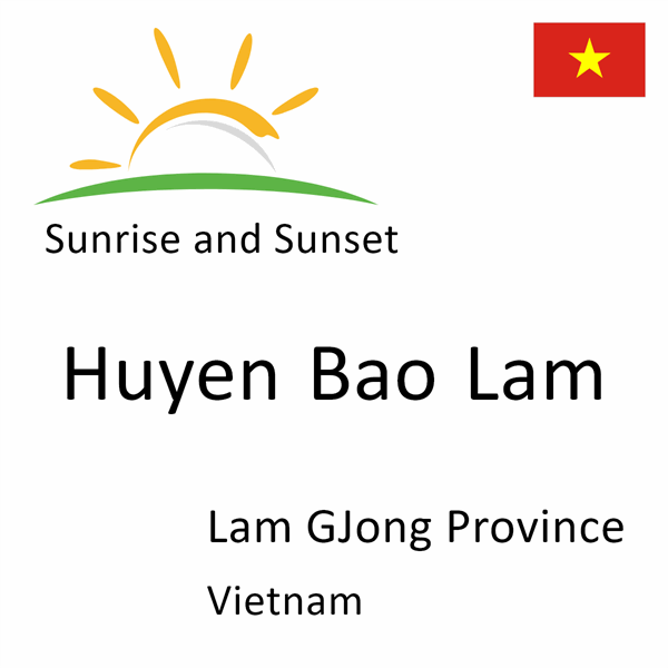 Sunrise and sunset times for Huyen Bao Lam, Lam GJong Province, Vietnam