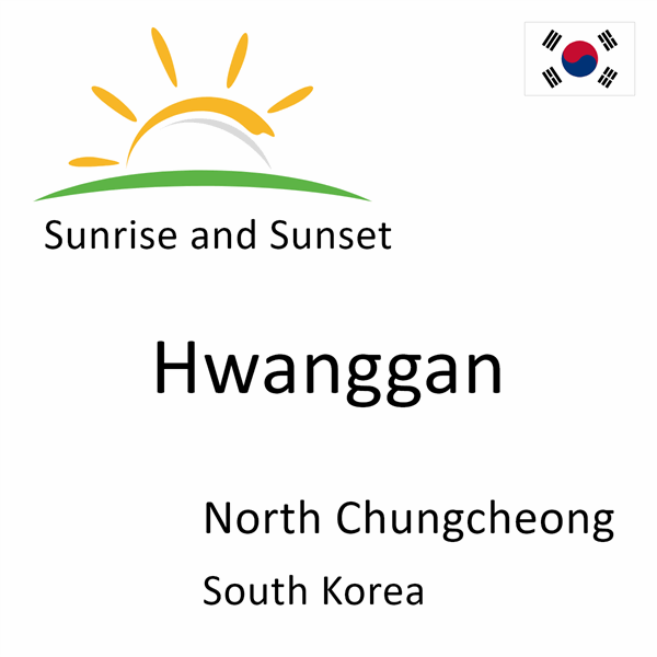 Sunrise and sunset times for Hwanggan, North Chungcheong, South Korea