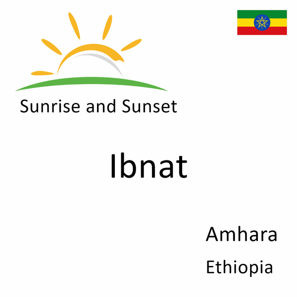 Sunrise and sunset times for Ibnat, Amhara, Ethiopia