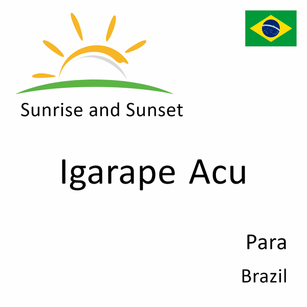 Sunrise and sunset times for Igarape Acu, Para, Brazil