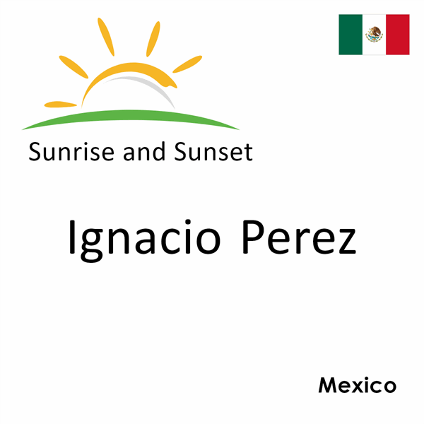 Sunrise and sunset times for Ignacio Perez, Mexico