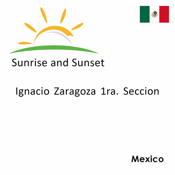 Sunrise and sunset times for Ignacio Zaragoza 1ra. Seccion, Mexico