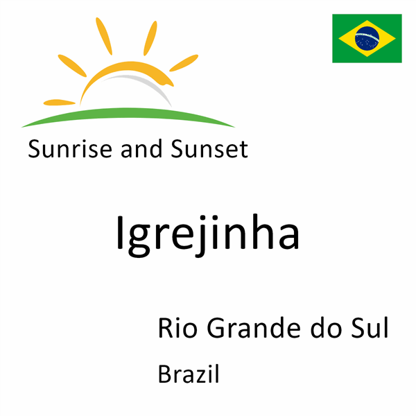Sunrise and sunset times for Igrejinha, Rio Grande do Sul, Brazil