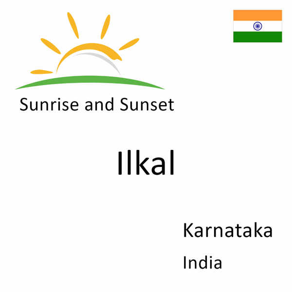 Sunrise and sunset times for Ilkal, Karnataka, India