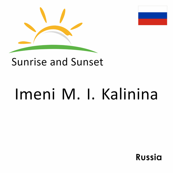 Sunrise and sunset times for Imeni M. I. Kalinina, Russia