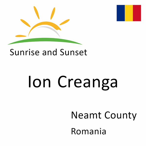 Sunrise and sunset times for Ion Creanga, Neamt County, Romania