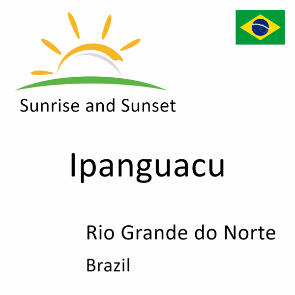 Sunrise and sunset times for Ipanguacu, Rio Grande do Norte, Brazil