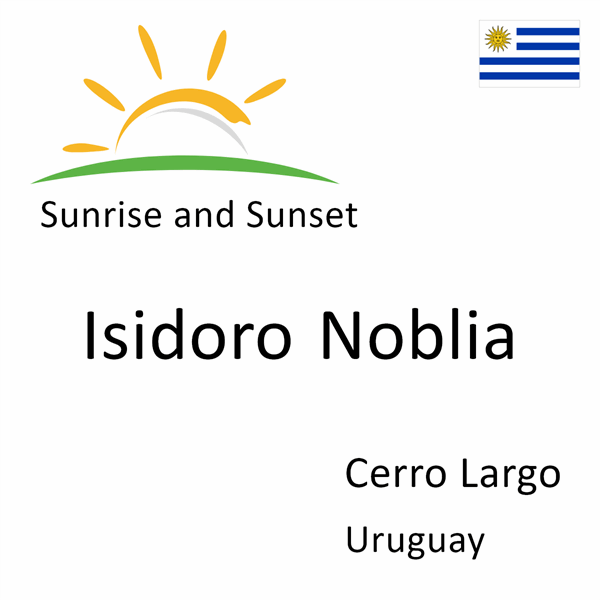 Sunrise and sunset times for Isidoro Noblia, Cerro Largo, Uruguay