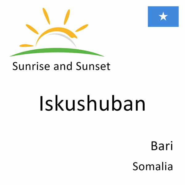 Sunrise and sunset times for Iskushuban, Bari, Somalia