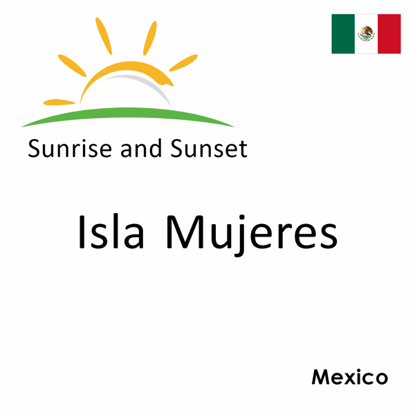 Sunrise and sunset times for Isla Mujeres, Mexico