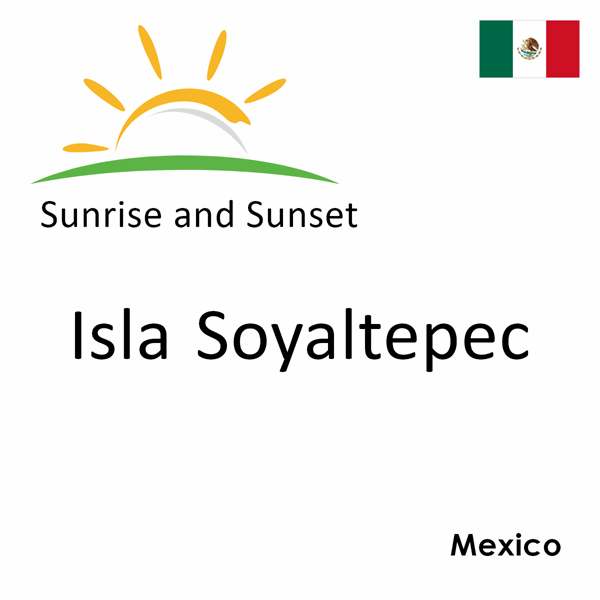 Sunrise and sunset times for Isla Soyaltepec, Mexico