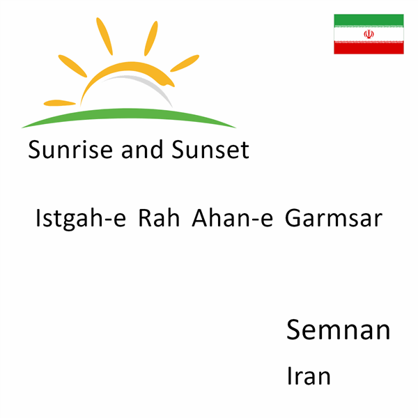 Sunrise and sunset times for Istgah-e Rah Ahan-e Garmsar, Semnan, Iran