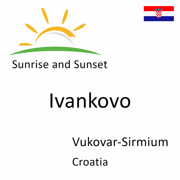 Sunrise and sunset times for Ivankovo, Vukovar-Sirmium, Croatia