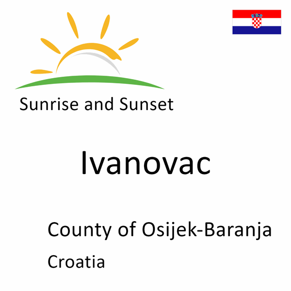 Sunrise and sunset times for Ivanovac, County of Osijek-Baranja, Croatia