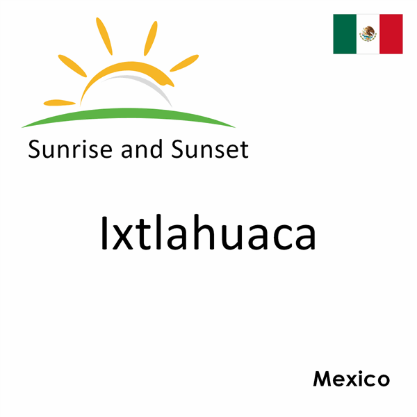 Sunrise and sunset times for Ixtlahuaca, Mexico