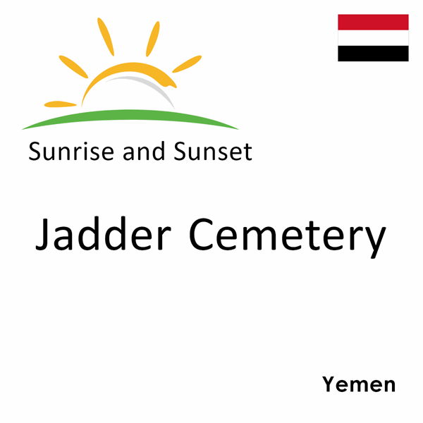Sunrise and sunset times for Jadder Cemetery, Yemen