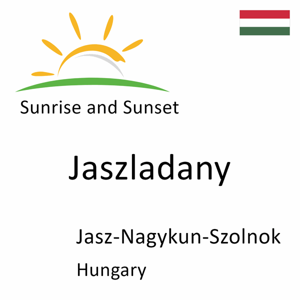 Sunrise and sunset times for Jaszladany, Jasz-Nagykun-Szolnok, Hungary