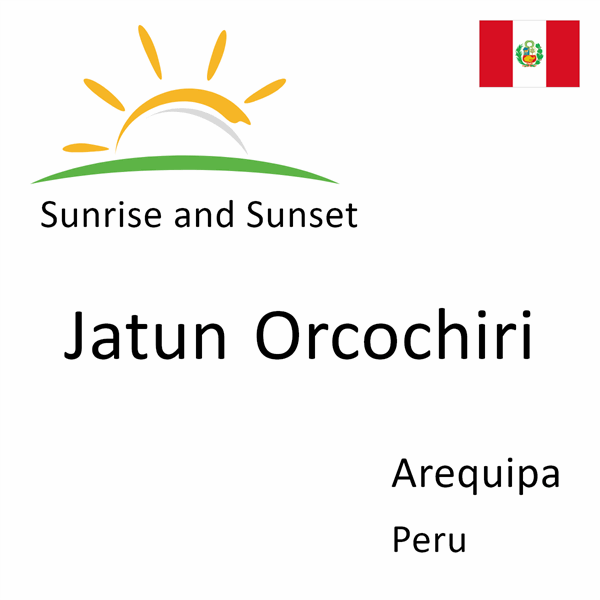 Sunrise and sunset times for Jatun Orcochiri, Arequipa, Peru