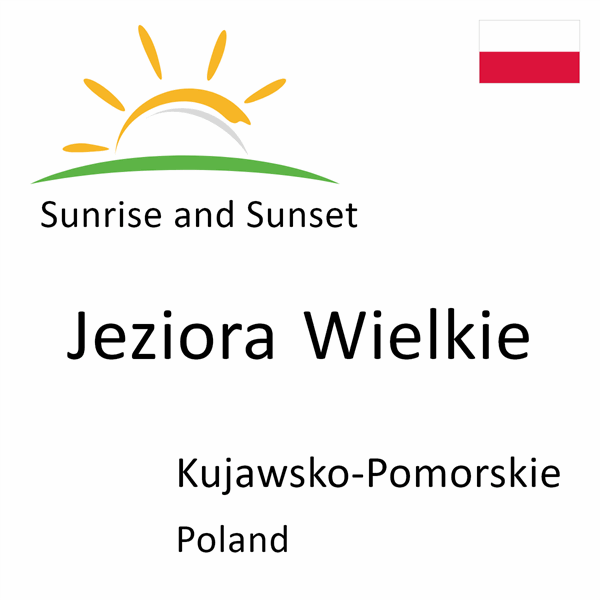 Sunrise and sunset times for Jeziora Wielkie, Kujawsko-Pomorskie, Poland